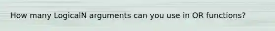 How many LogicalN arguments can you use in OR functions?