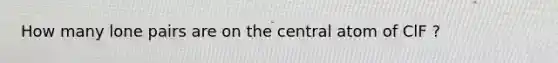 How many lone pairs are on the central atom of ClF ?