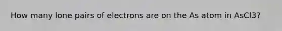 How many lone pairs of electrons are on the As atom in AsCl3?