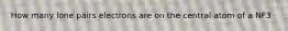 How many lone pairs electrons are on the central atom of a NF3