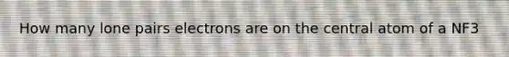 How many lone pairs electrons are on the central atom of a NF3