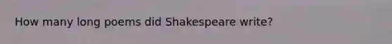 How many long poems did Shakespeare write?