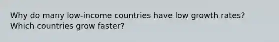 Why do many low-income countries have low growth rates? Which countries grow faster?