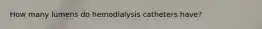 How many lumens do hemodialysis catheters have?