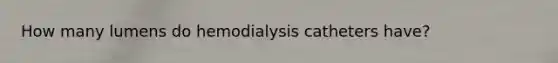 How many lumens do hemodialysis catheters have?