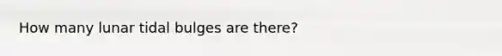 How many lunar tidal bulges are there?