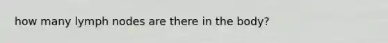 how many lymph nodes are there in the body?