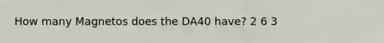 How many Magnetos does the DA40 have? 2 6 3