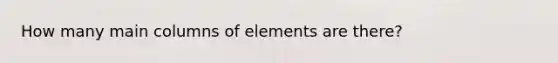 How many main columns of elements are there?