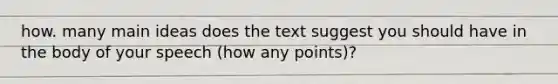 how. many main ideas does the text suggest you should have in the body of your speech (how any points)?