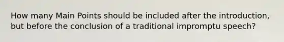 How many Main Points should be included after the introduction, but before the conclusion of a traditional impromptu speech?