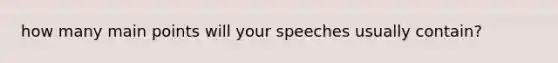 how many main points will your speeches usually contain?