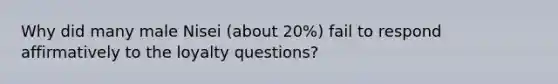 Why did many male Nisei (about 20%) fail to respond affirmatively to the loyalty questions?