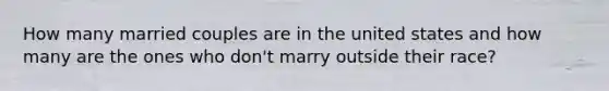 How many married couples are in the united states and how many are the ones who don't marry outside their race?