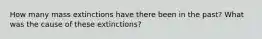 How many mass extinctions have there been in the past? What was the cause of these extinctions?