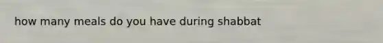 how many meals do you have during shabbat