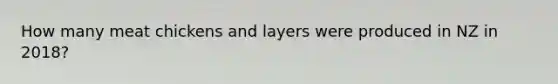 How many meat chickens and layers were produced in NZ in 2018?