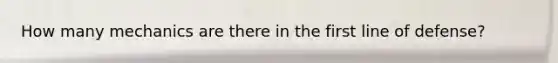 How many mechanics are there in the first line of defense?