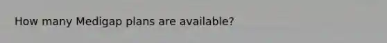 How many Medigap plans are available?