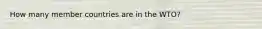 How many member countries are in the WTO?