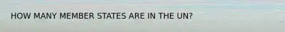 HOW MANY MEMBER STATES ARE IN THE UN?