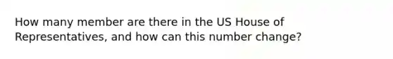 How many member are there in the US House of Representatives, and how can this number change?