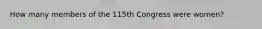 How many members of the 115th Congress were women?