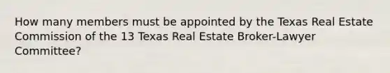 How many members must be appointed by the Texas Real Estate Commission of the 13 Texas Real Estate Broker-Lawyer Committee?