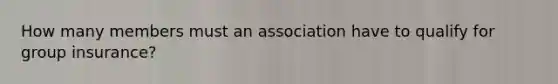 How many members must an association have to qualify for group insurance?