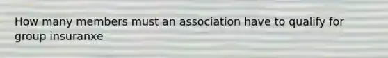 How many members must an association have to qualify for group insuranxe