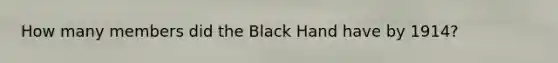 How many members did the Black Hand have by 1914?