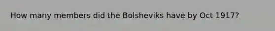 How many members did the Bolsheviks have by Oct 1917?