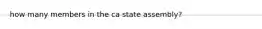 how many members in the ca state assembly?