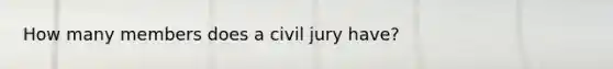 How many members does a civil jury have?