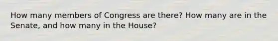 How many members of Congress are there? How many are in the Senate, and how many in the House?