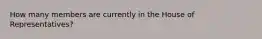 How many members are currently in the House of Representatives?