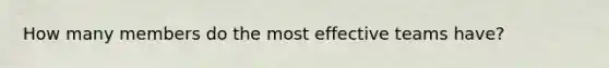 How many members do the most effective teams have?