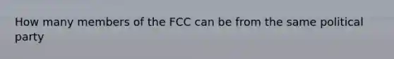 How many members of the FCC can be from the same political party