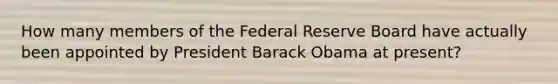 How many members of the Federal Reserve Board have actually been appointed by President Barack Obama at present?