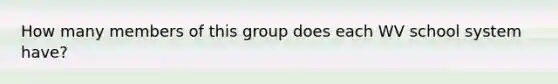 How many members of this group does each WV school system have?