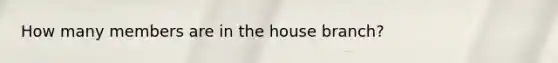 How many members are in the house branch?