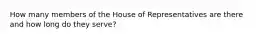 How many members of the House of Representatives are there and how long do they serve?