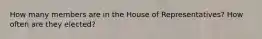 How many members are in the House of Representatives? How often are they elected?