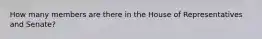 How many members are there in the House of Representatives and Senate?
