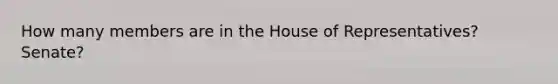 How many members are in the House of Representatives? Senate?