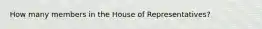 How many members in the House of Representatives?