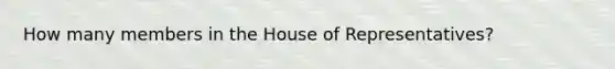 How many members in the House of Representatives?