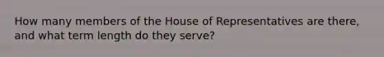 How many members of the House of Representatives are there, and what term length do they serve?