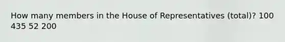 How many members in the House of Representatives (total)? 100 435 52 200