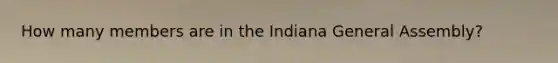 How many members are in the Indiana General Assembly?